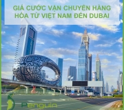 Giá Cước Vận Chuyển Hàng Hóa Từ Việt Nam Đến Dubai